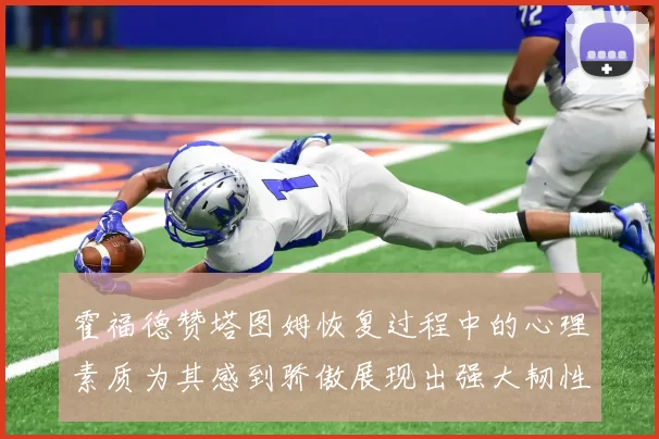 霍福德赞塔图姆恢复过程中的心理素质为其感到骄傲展现出强大韧性与决心